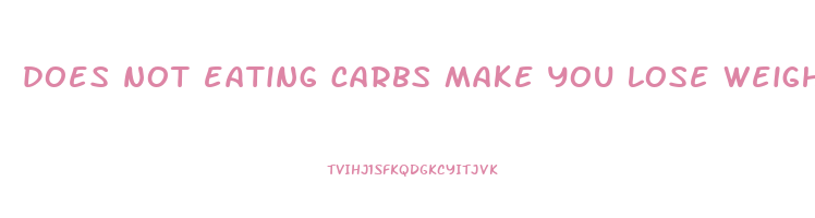 does not eating carbs make you lose weight