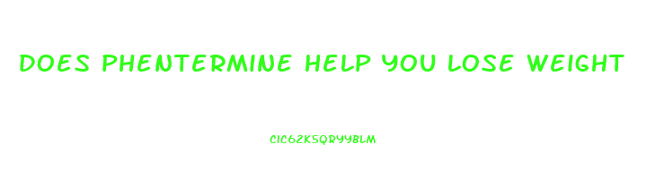 does phentermine help you lose weight