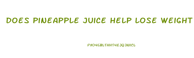 does pineapple juice help lose weight