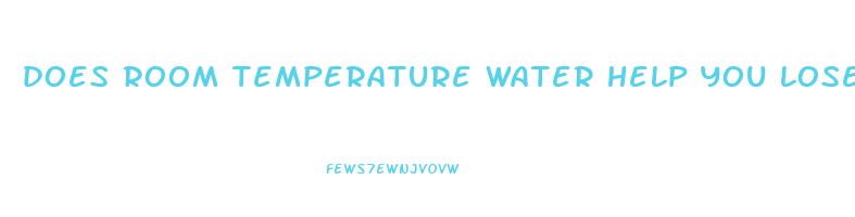 does room temperature water help you lose weight