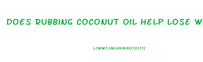 does rubbing coconut oil help lose weight