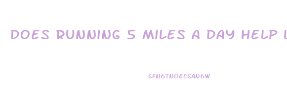 does running 5 miles a day help lose weight