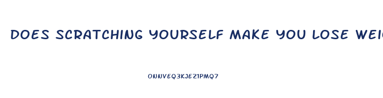 does scratching yourself make you lose weight