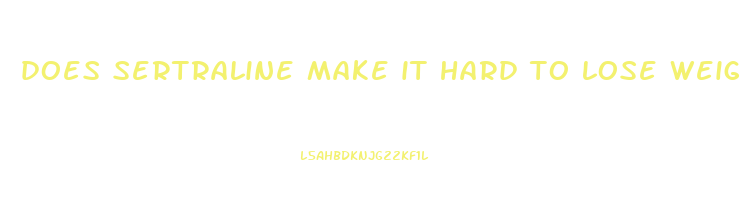 does sertraline make it hard to lose weight