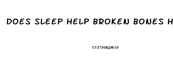 does sleep help broken bones heal