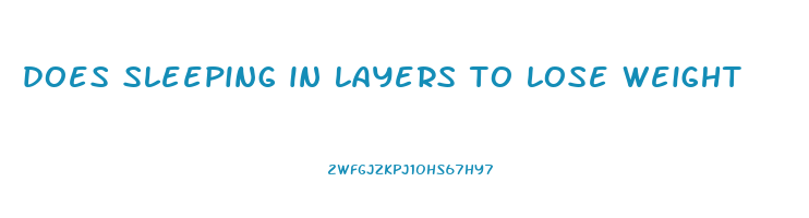does sleeping in layers to lose weight