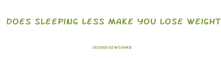 does sleeping less make you lose weight