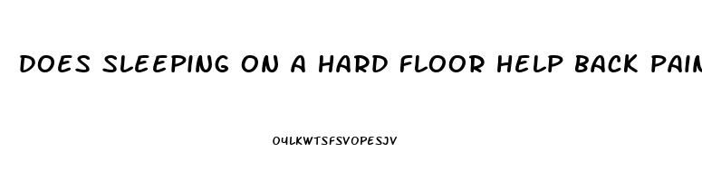 does sleeping on a hard floor help back pain