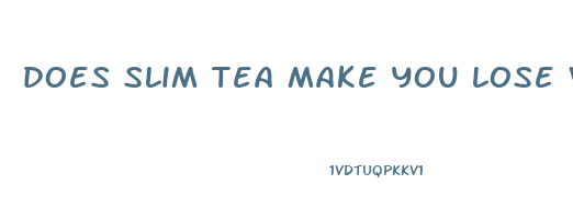 does slim tea make you lose weight