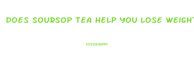 does soursop tea help you lose weight