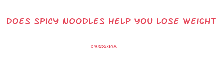 does spicy noodles help you lose weight