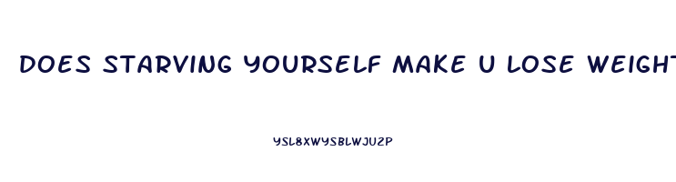 does starving yourself make u lose weight