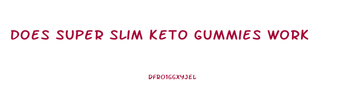 does super slim keto gummies work