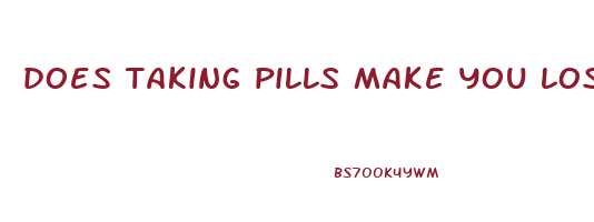 does taking pills make you lose weight