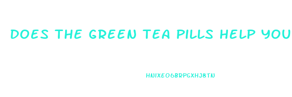 does the green tea pills help you lose weight