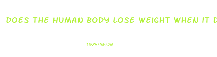 does the human body lose weight when it dies