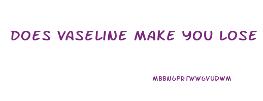 does vaseline make you lose weight