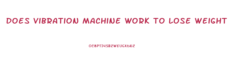 does vibration machine work to lose weight