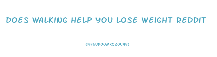does walking help you lose weight reddit