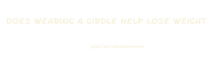 does wearing a girdle help lose weight