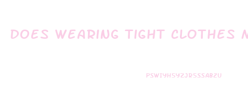 does wearing tight clothes make you lose weight