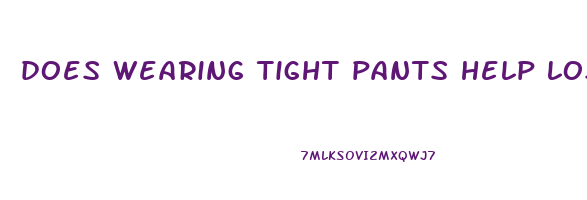 does wearing tight pants help lose weight