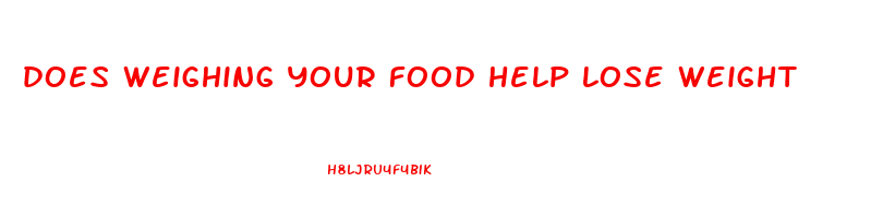 does weighing your food help lose weight