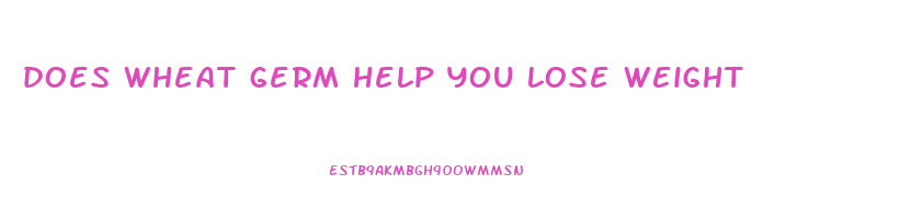 does wheat germ help you lose weight