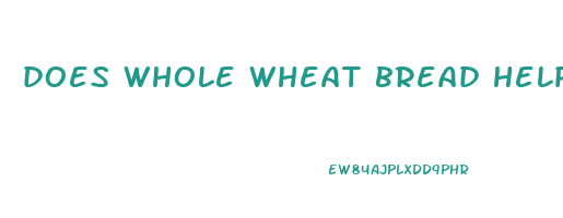 does whole wheat bread help you lose weight