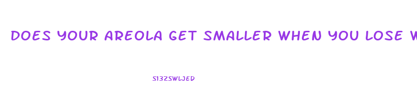 does your areola get smaller when you lose weight