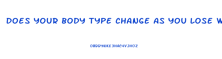 does your body type change as you lose weight
