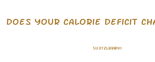 does your calorie deficit change as you lose weight