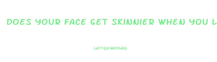 does your face get skinnier when you lose weight
