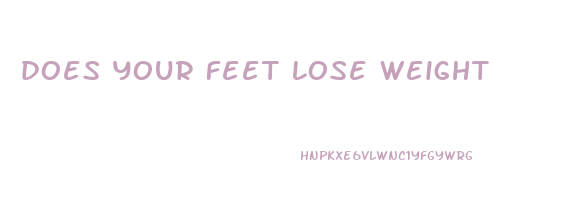does your feet lose weight