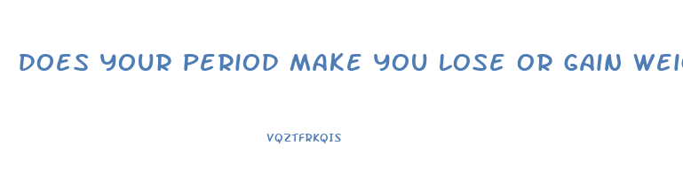 does your period make you lose or gain weight