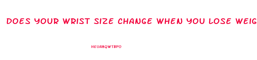 does your wrist size change when you lose weight