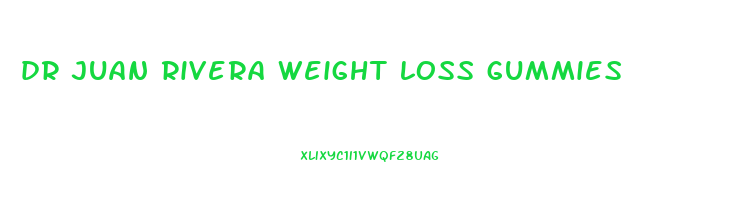 dr juan rivera weight loss gummies