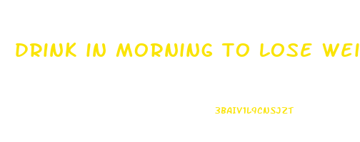 drink in morning to lose weight