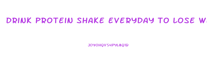 drink protein shake everyday to lose weight
