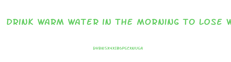 drink warm water in the morning to lose weight