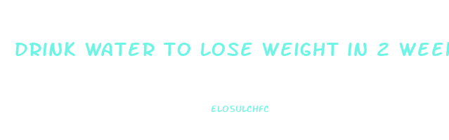 drink water to lose weight in 2 weeks