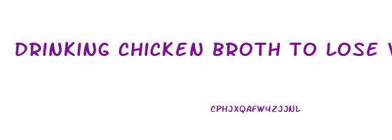 drinking chicken broth to lose weight