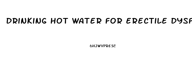 drinking hot water for erectile dysfunction