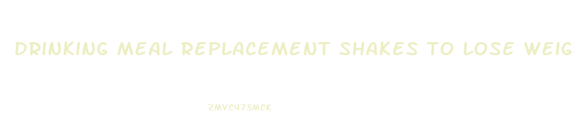 drinking meal replacement shakes to lose weight