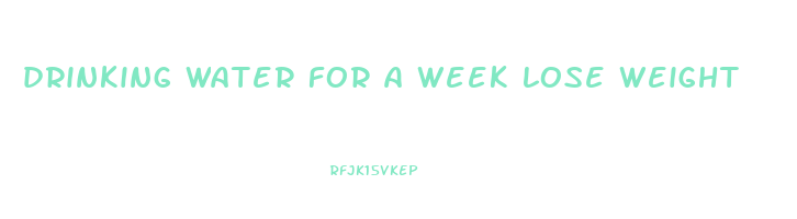 drinking water for a week lose weight