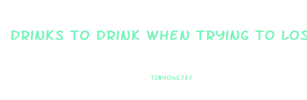drinks to drink when trying to lose weight