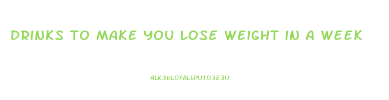 drinks to make you lose weight in a week