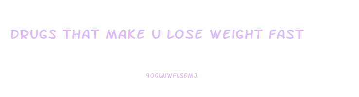 drugs that make u lose weight fast