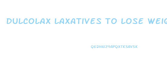 dulcolax laxatives to lose weight