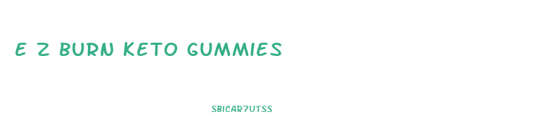 e z burn keto gummies